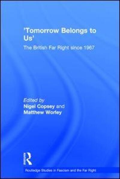 Cover for Nigel Copsey · Tomorrow Belongs to Us: The British Far Right since 1967 - Routledge Studies in Fascism and the Far Right (Inbunden Bok) (2017)