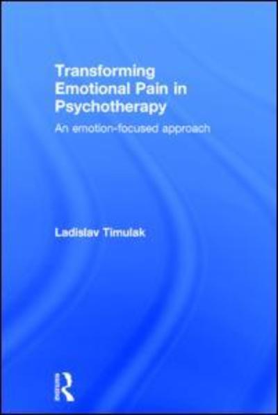 Cover for Ladislav Timulak · Transforming Emotional Pain in Psychotherapy: An emotion-focused approach (Hardcover Book) (2015)