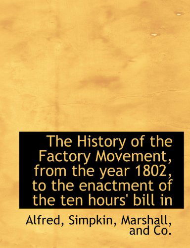 Cover for Alfred · The History of the Factory Movement, from the Year 1802, to the Enactment of the Ten Hours' Bill in (Paperback Book) (2010)