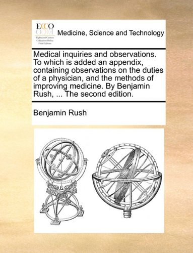 Cover for Benjamin Rush · Medical Inquiries and Observations. to Which is Added an Appendix, Containing Observations on the Duties of a Physician, and the Methods of Improving ... by Benjamin Rush, ... the Second Edition. (Pocketbok) (2010)