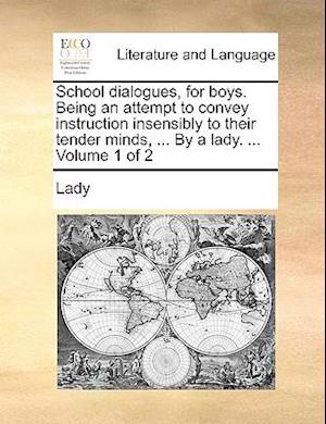 Cover for Lady · School Dialogues, for Boys. Being an Attempt to Convey Instruction Insensibly to Their Tender Minds, ... by a Lady. ... Volume 1 of 2 (Paperback Book) (2010)