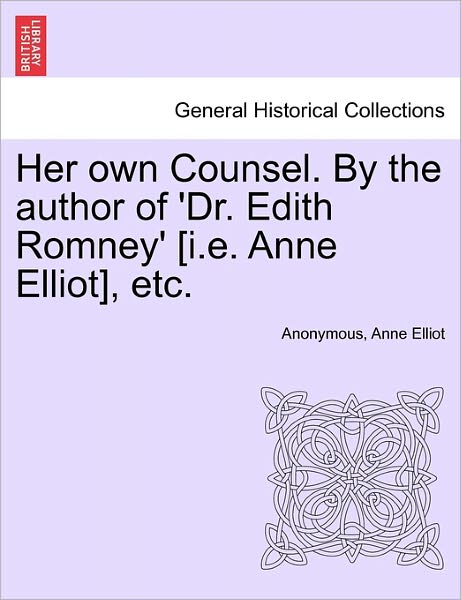 Cover for Anonymous · Her Own Counsel. by the Author of 'dr. Edith Romney' [i.e. Anne Elliot], Etc. (Paperback Book) (2011)