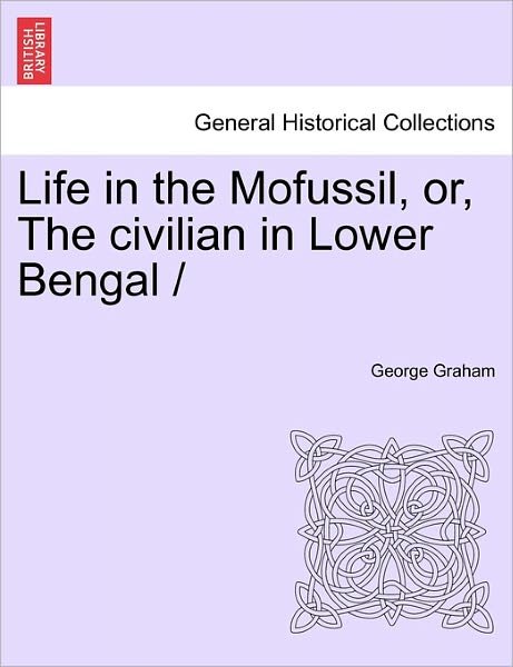 Life in the Mofussil, Or, the Civilian in Lower Bengal - George Graham - Livros - British Library, Historical Print Editio - 9781241155162 - 14 de março de 2011