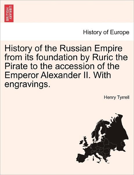 Cover for Henry Tyrrell · History of the Russian Empire from Its Foundation by Ruric the Pirate to the Accession of the Emperor Alexander Ii. with Engravings. (Paperback Book) (2011)