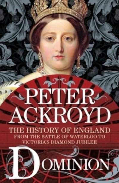 Cover for Peter Ackroyd · Dominion: The History of England from the Battle of Waterloo to Victoria's Diamond Jubilee - The History of England (Paperback Book) (2021)