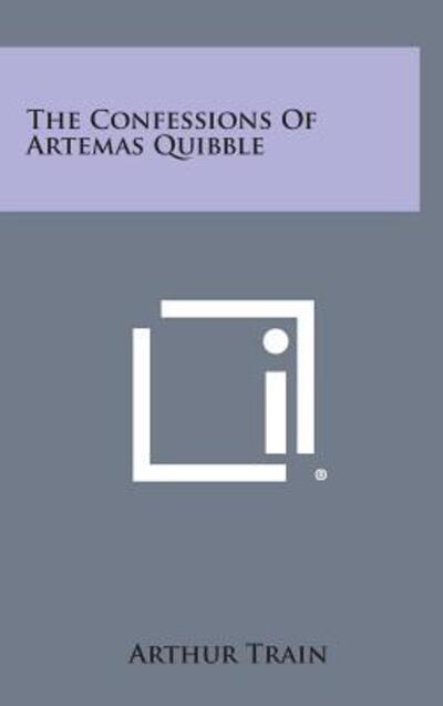 Cover for Arthur Train · The Confessions of Artemas Quibble (Hardcover Book) (2013)