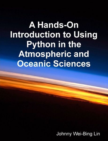 A Hands-On Introduction to Using Python in the Atmospheric and Oceanic Sciences - Lulu Press - Books - Lulu Press - 9781300076162 - August 18, 2012