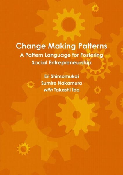 Cover for Takashi Iba · Change Making Patterns: a Pattern Language for Fostering Social Entrepreneurship (Paperback Book) (2015)