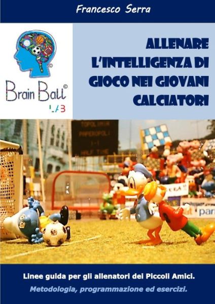 Cover for Francesco Serra · Brain Ball Lab - Allenare l'intelligenza Di Gioco Nei Giovani Calciatori (Book) (2016)