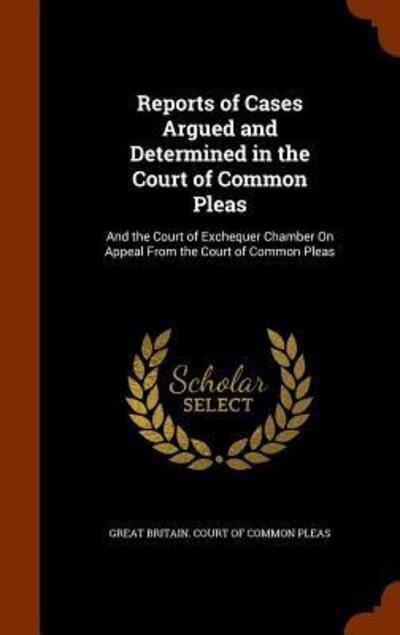 Cover for Great Britain Court of Common Pleas · Reports of Cases Argued and Determined in the Court of Common Pleas (Hardcover Book) (2015)