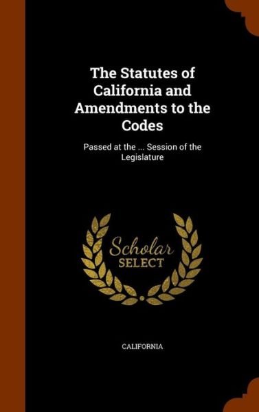 The Statutes of California and Amendments to the Codes - California - Bøger - Arkose Press - 9781343914162 - 3. oktober 2015