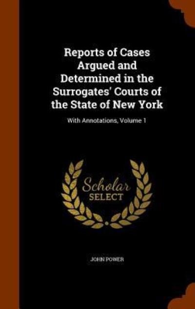 Cover for John Power · Reports of Cases Argued and Determined in the Surrogates' Courts of the State of New York (Innbunden bok) (2015)