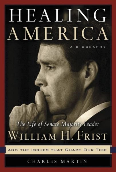 Cover for Charles Martin · Healing America: the Life of Senate Majority Leader Bill Frist and the Issues That Shape Our Times (Pocketbok) [First edition] (2009)
