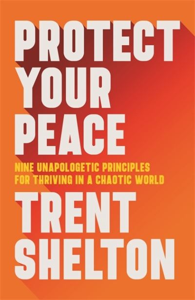 Cover for Trent Shelton · Protect Your Peace: Nine Unapologetic Principles for Thriving in a Chaotic World (Hardcover Book) (2024)