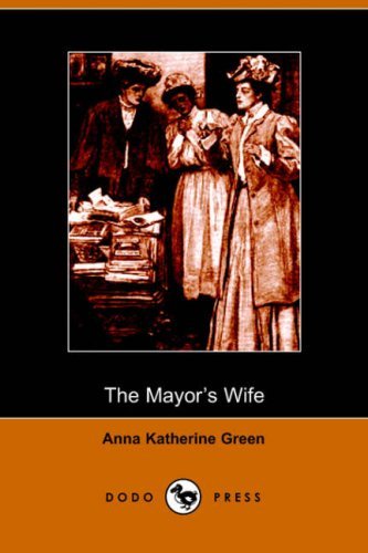 The Mayor's Wife - Anna Katharine Green - Livros - Dodo Press - 9781406501162 - 25 de outubro de 2005