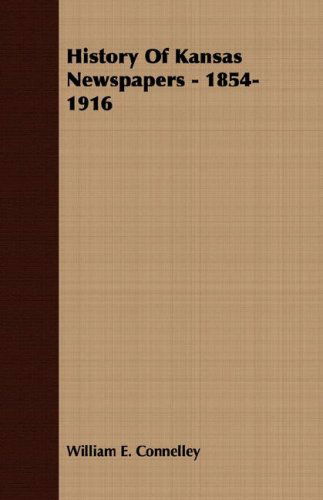 Cover for William E. Connelley · History of Kansas Newspapers - 1854-1916 (Paperback Book) (2007)