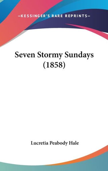 Cover for Lucretia Peabody Hale · Seven Stormy Sundays (1858) (Hardcover Book) (2008)