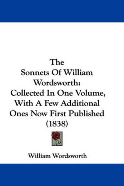 Cover for William Wordsworth · The Sonnets of William Wordsworth: Collected in One Volume, with a Few Additional Ones Now First Published (1838) (Taschenbuch) (2008)