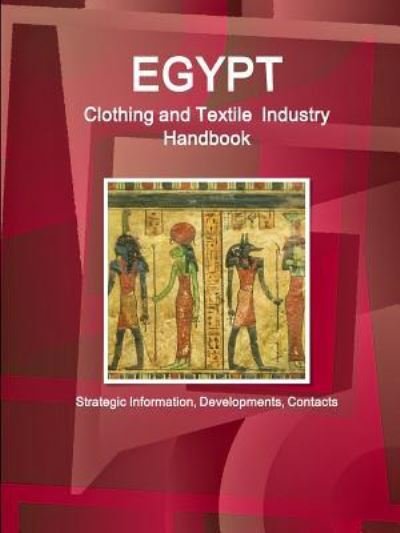 Cover for Ibpus Com · Egypt Clothing and Textile Industry Handbook - Strategic Information, Developments, Contacts (Paperback Bog) (2018)