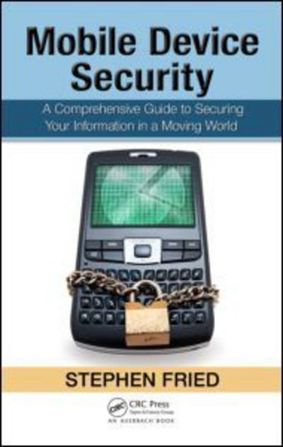 Cover for Stephen Fried · Mobile Device Security: A Comprehensive Guide to Securing Your Information in a Moving World (Hardcover Book) (2010)