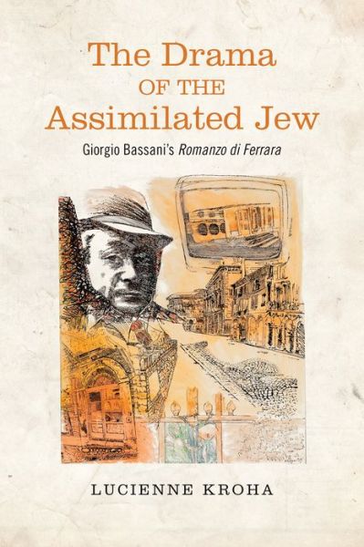 Cover for Lucienne Kroha · The Drama of the Assimilated Jew: Giorgio Bassani's Romanzo Di Ferrara - Toronto Italian Studies (Hardcover Book) (2014)