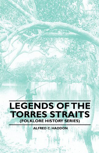 Legends of the Torres Straits (Folklore History Series) - Alfred C. Haddon - Books - Blumenfeld Press - 9781445520162 - June 11, 2010