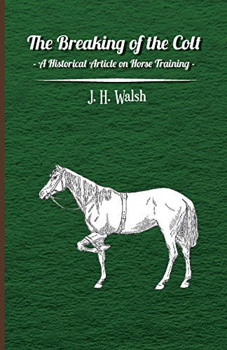 The Breaking of the Colt - a Historical Article on Horse Training - J. H. Walsh - Books - Kolthoff Press - 9781447414162 - June 3, 2011