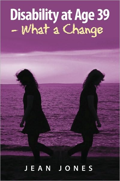Disability at Age 39 - What a Change - Jean Jones - Books - Xlibris, Corp. - 9781453536162 - July 30, 2010