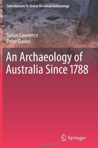 An Archaeology of Australia Since 1788 - Contributions To Global Historical Archaeology - Susan Lawrence - Bøger - Springer-Verlag New York Inc. - 9781461427162 - 12. juli 2012