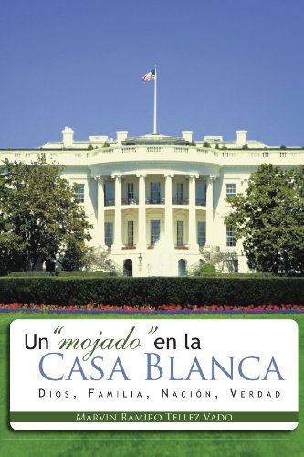 Cover for Ramiro Tellez Vado · Un &quot;Mojado&quot; en La Casa Blanca: Dios, Familia, Naci&amp;oacute; N, Verdad (Paperback Book) [Spanish edition] (2011)