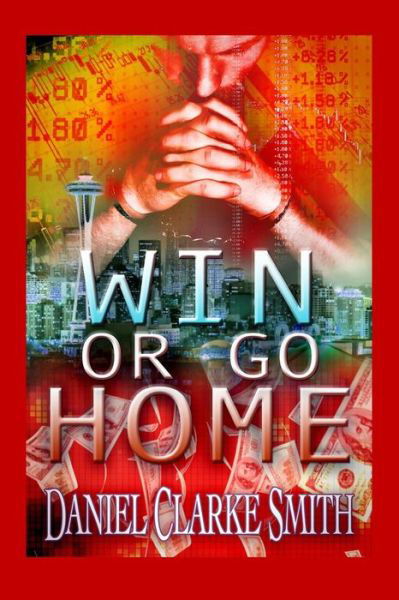 Win or Go Home - Daniel Clarke Smith - Bücher - Createspace - 9781463650162 - 27. Juni 2011