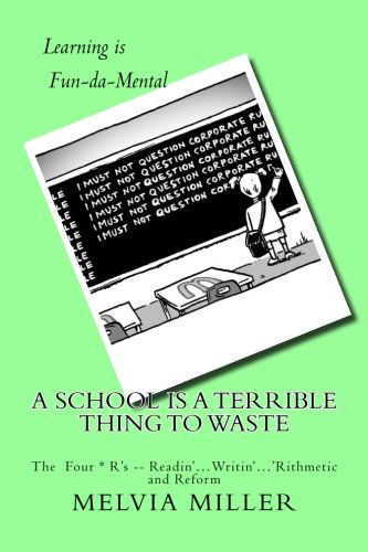 A School is a Terrible Thing to Waste: the Four *r's -- Readin'...writin'...'rithmetic and Reform - Melvia Miller - Books - CreateSpace Independent Publishing Platf - 9781466451162 - October 21, 2011