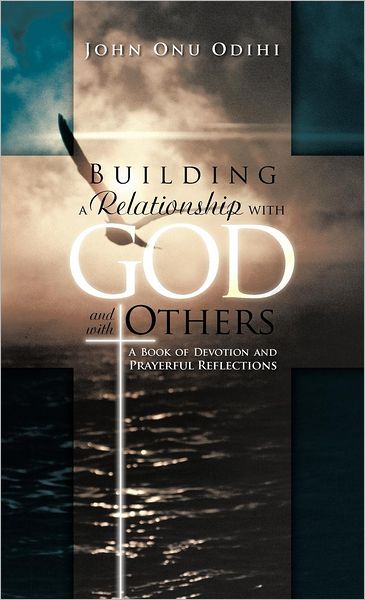 Cover for John Onu Odihi · Building a Relationship with God and with Others: a Book of Devotion and Prayerful Reflections (Inbunden Bok) (2012)