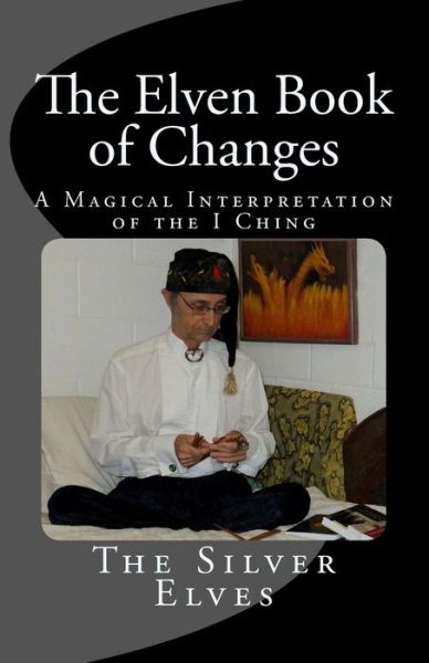 Cover for The Silver Elves · The Elven Book of Changes: a Magical Interpretation of the I Ching (Pocketbok) (2012)