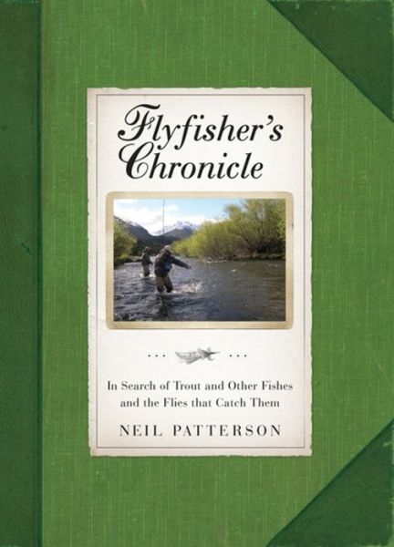 Cover for Neil Patterson · Flyfisher's Chronicle: In Search of Trout and Other Fishes and the Flies that Catch Them (Hardcover Book) (2015)