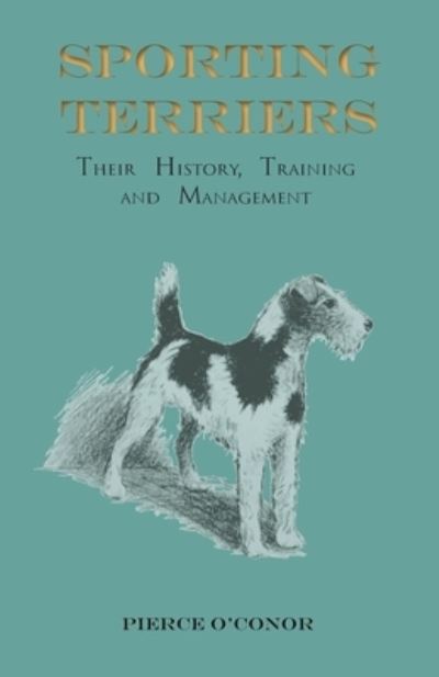 Cover for Pierce O'Conor · Sporting Terriers - Their History, Training and Management (Taschenbuch) (2017)