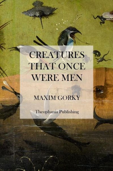 Creatures That Once Were men - Maxim Gorky - Books - CreateSpace Independent Publishing Platf - 9781475006162 - March 8, 2012