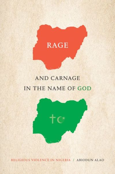 Cover for Abiodun Alao · Rage and Carnage in the Name of God: Religious Violence in Nigeria - Religious Cultures of African and African Diaspora People (Paperback Book) (2022)