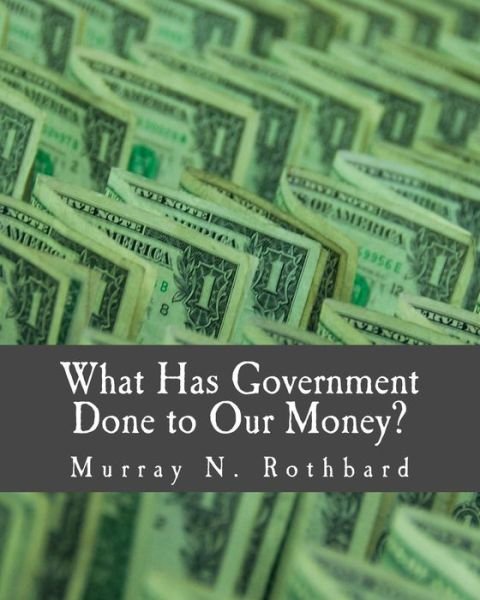 Cover for Murray N Rothbard · What Has Government Done to Our Money? (Paperback Bog) (2010)