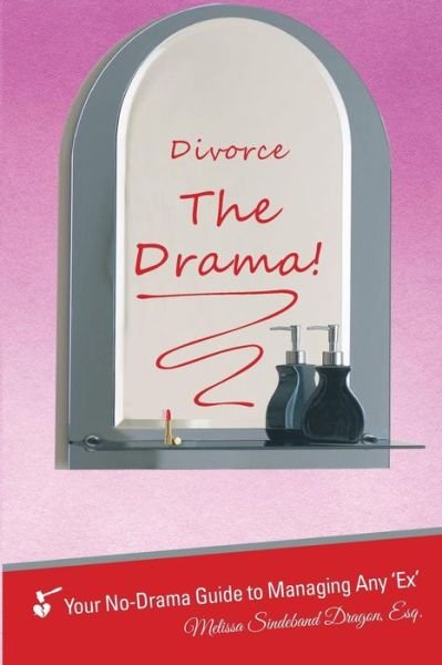 Cover for Esq Melissa Sindeband Dragon · Divorce the Drama!: Your No-drama Guide to Managing Any 'ex' (Paperback Bog) (2013)