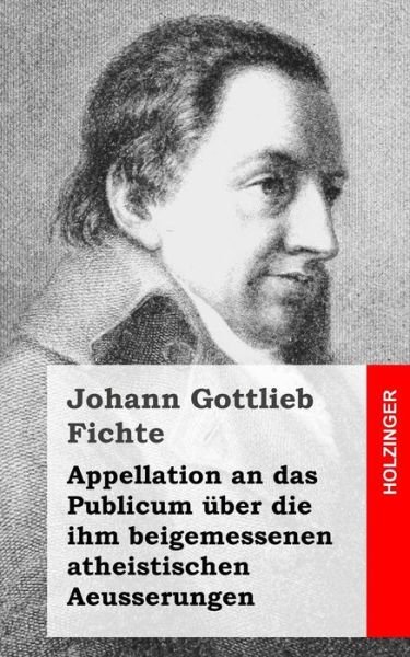 Cover for Johann Gottlieb Fichte · Appellation an Das Publicum Uber Die Ihm Beigemessenen Atheistischen Aeusserungen (Taschenbuch) (2013)