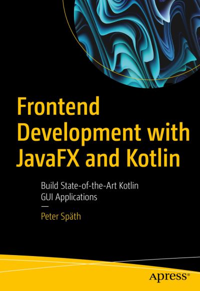 Cover for Peter Spath · Frontend Development with JavaFX and Kotlin: Build State-of-the-Art Kotlin GUI Applications (Paperback Book) [1st edition] (2023)