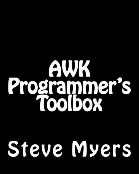 AWK Programmer's Toolbox - Steve Myers - Książki - Createspace Independent Publishing Platf - 9781492724162 - 15 września 2013