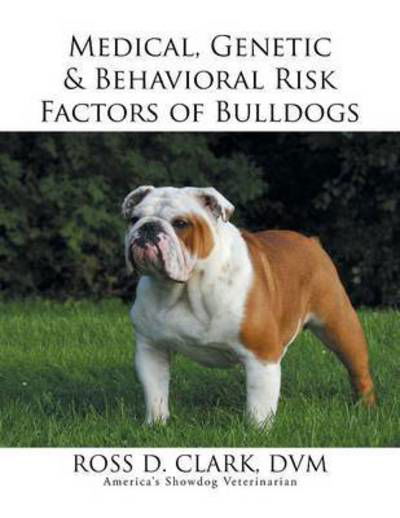 Cover for Dvm Ross D Clark · Medical, Genetic &amp; Behavioral Risk Factors of Bulldogs (Pocketbok) (2015)