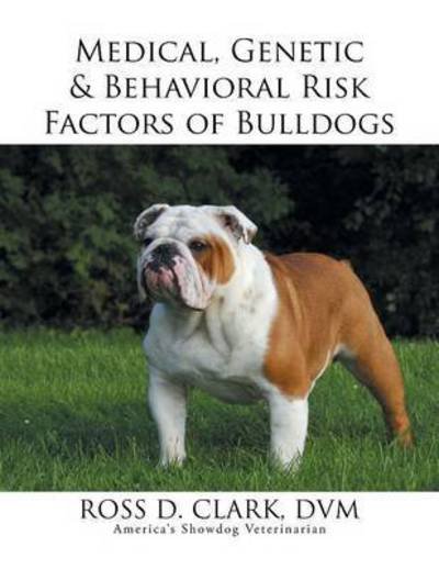 Cover for Dvm Ross D Clark · Medical, Genetic &amp; Behavioral Risk Factors of Bulldogs (Paperback Bog) (2015)
