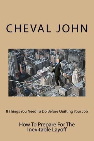 Cover for Cheval D John · 8 Things You Need to Do Before Quitting Your Job: How to Prepare for the Inevitable Layoff (Paperback Bog) (2014)