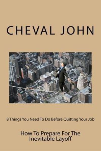 Cover for Cheval D John · 8 Things You Need to Do Before Quitting Your Job: How to Prepare for the Inevitable Layoff (Paperback Book) (2014)