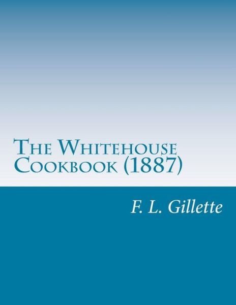 Cover for F L Gillette · The Whitehouse Cookbook (1887) (Pocketbok) (2014)