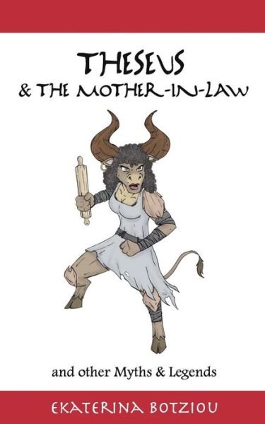 Theseus & the Mother-in-law and Other Myths & Legends - Ekaterina Botziou - Books - Createspace - 9781500621162 - September 12, 2014