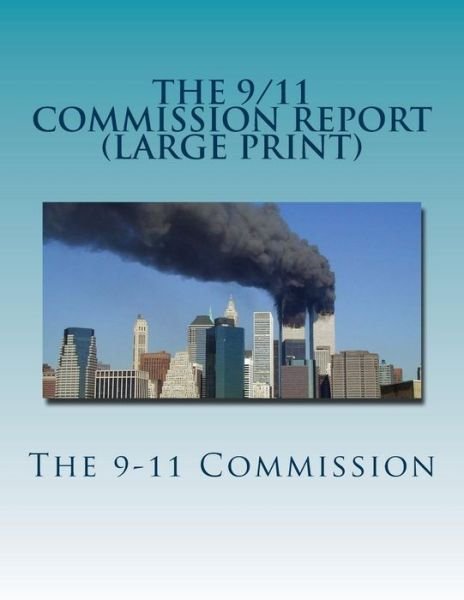 The 9-11 Commission · The 9/11 Commission Report: Final Report of the National Commission on Terrorist Attacks Upon the United States (Paperback Book) (2014)